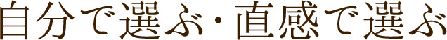 自分で選ぶ・直感で選ぶ